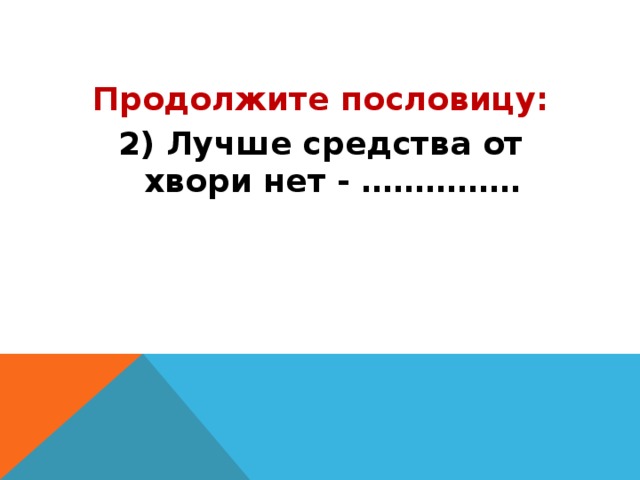 Продолжите пословицу: 2) Лучше средства от хвори нет - …………… 