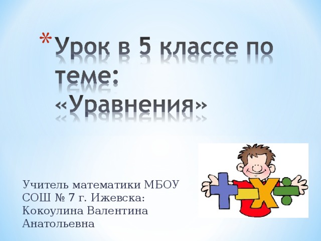 Учитель математики МБОУ СОШ № 7 г. Ижевска: Кокоулина Валентина Анатольевна