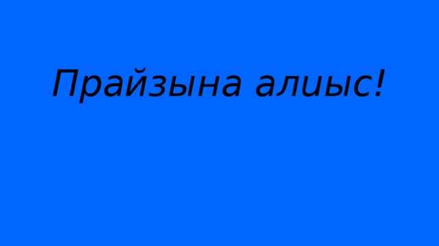 Прайзына алuыс! 