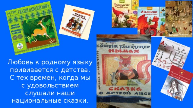Любовь к родному языку прививается с детства. С тех времен, когда мы с удовольствием слушали наши национальные сказки. 