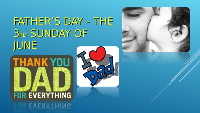 FATHER’S DAY - THE 3 RD SUNDAY OF JUNE 