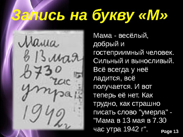 Запись на букву «М» Мама - весёлый, добрый и гостеприимный человек. Сильный и выносливый. Всё всегда у неё ладится, всё получается. И вот теперь её нет. Как трудно, как страшно писать слово 