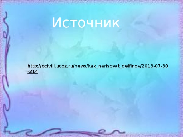 Источник http://ocivill.ucoz.ru/news/kak_narisovat_delfinov/2013-07-30-314