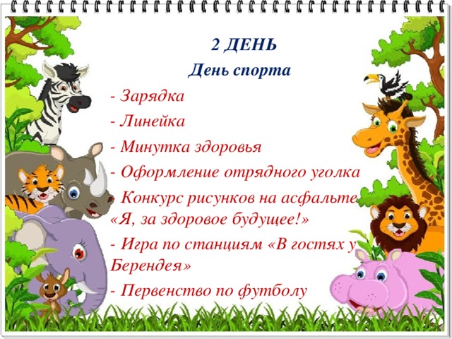  2 ДЕНЬ  День спорта - Зарядка - Линейка - Минутка здоровья - Оформление отрядного уголка - Конкурс рисунков на асфальте «Я, за здоровое будущее!» - Игра по станциям «В гостях у Берендея» - Первенство по футболу  