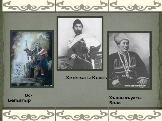    Хетёгкаты Къоста  Ос-Б ё гъатыр Хъаныхъуаты Бола  