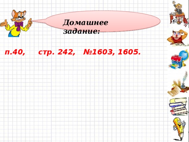 Домашнее задание: п.40, стр. 242, №1603, 1605. 