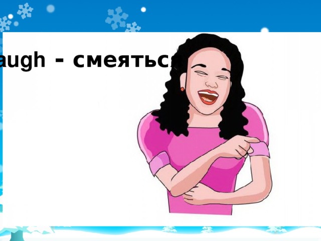laugh - смеяться 