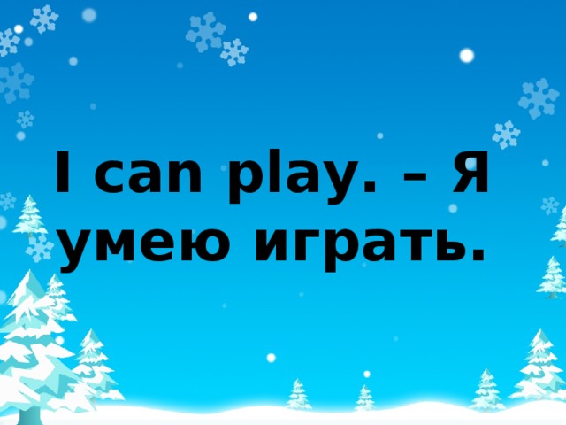 I can play. – Я умею играть. 
