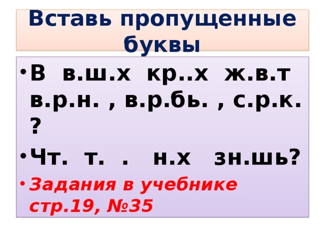 Вставь пропущенные буквы В в.ш.х кр..х ж.в.т в.р.н. , в.р.бь. , с.р.к. ? Чт. т. . н.х зн.шь? Задания в учебнике стр.19, №35 