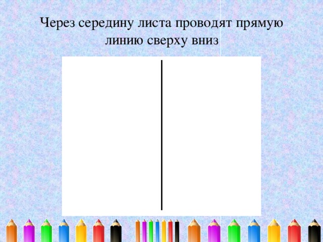 Через середину листа проводят прямую линию сверху вниз