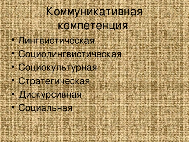 Коммуникативная компетенция Лингвистическая Социолингвистическая Социокультурная Стратегическая Дискурсивная Социальная 