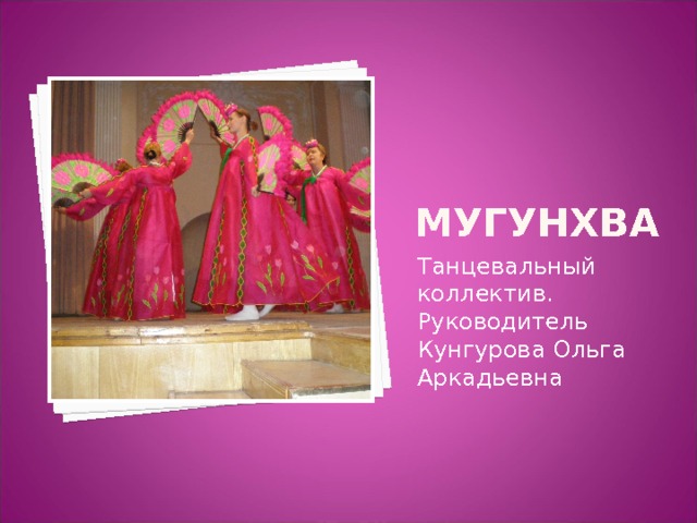 МУГУНХВА Танцевальный коллектив. Руководитель Кунгурова Ольга Аркадьевна 
