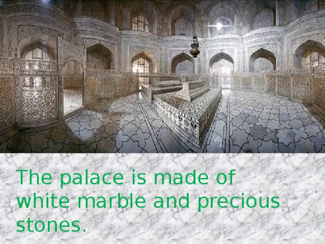 The palace is made of white marble and precious stones. 