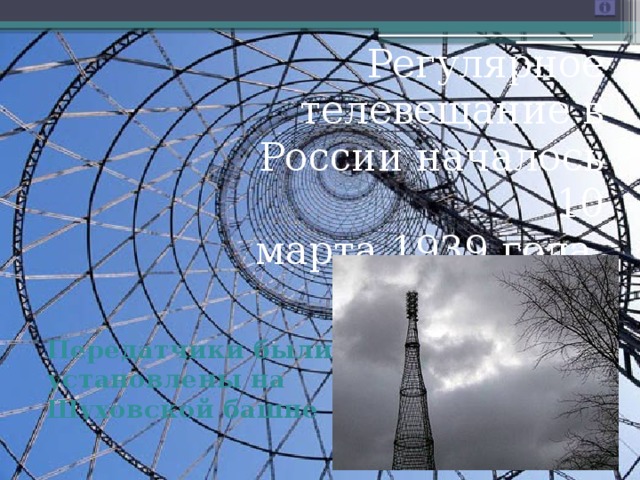 Регулярное телевещание в России началось 10 марта 1939 года Передатчики были установлены на Шуховской башне 
