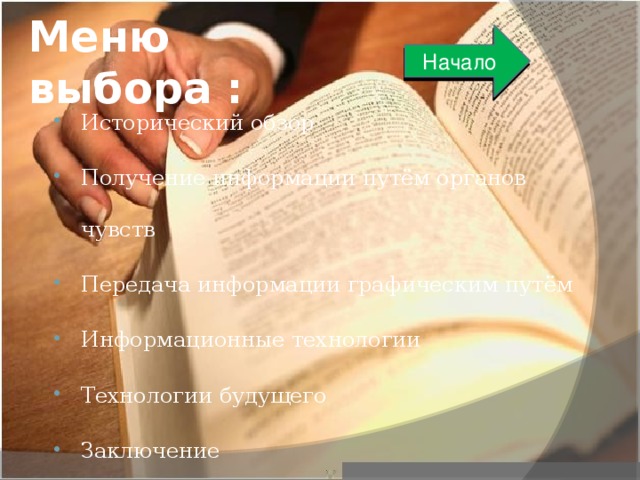 Меню выбора : Начало Исторический обзор Получение информации путём органов чувств Передача информации графическим путём Информационные технологии Технологии будущего Заключение 