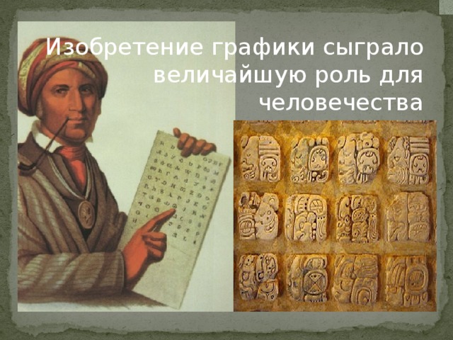 Изобретение графики сыграло  величайшую роль для человечества 