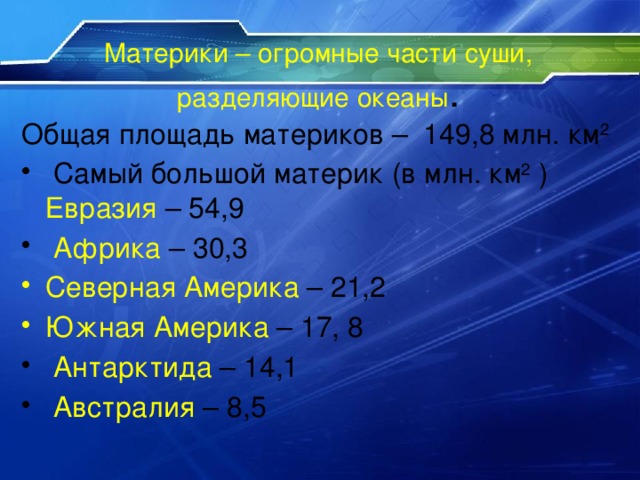 Материки – огромные части суши, разделяющие океаны . Общая площадь материков – 149,8 млн. км 2   Самый большой материк (в млн. км 2 ) Евразия – 54,9  Африка – 30,3 Северная Америка – 21,2 Южная Америка – 17, 8  Антарктида – 14,1  Австралия – 8,5 