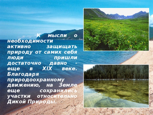 к мысли о необходимости активно защищать природу от самих себя люди пришли достаточно давно - еще в xix веке. благодаря природоохранному движению, на земле еще сохранились участки относительно дикой природы.