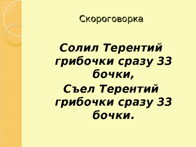 Скороговорка Солил Терентий грибочки сразу 33 бочки, Съел Терентий грибочки сразу 33 бочки.  