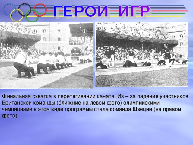 Финальная схватка в перетягивании каната. Из – за падения участников Британской команды (ближние на левом фото) олимпийскими чемпионами в этом виде программы стала команда Швеции.(на правом фото) 