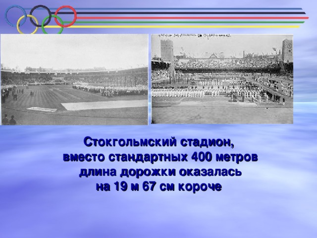 Стокгольмский стадион,  вместо стандартных 400 метров  длина дорожки оказалась  на 19 м 67 см короче  
