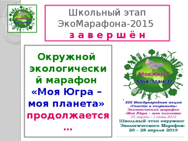 Школьный этап ЭкоМарафона-2015  з а в е р ш ё н Окружной экологический марафон «Моя Югра – моя планета»  продолжается… 