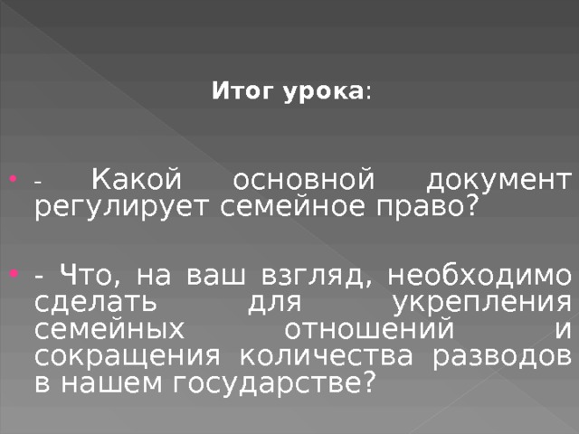  Итог урока : - Какой основной документ регулирует семейное право? - Что, на ваш взгляд, необходимо сделать для укрепления семейных отношений и сокращения количества разводов в нашем государстве? 