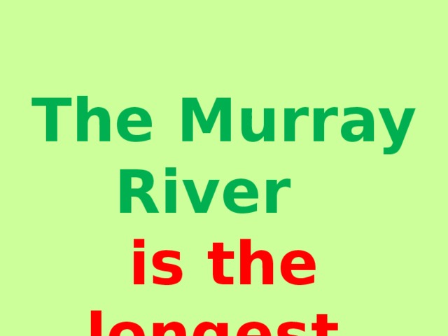   The Murray River  is the longest.    