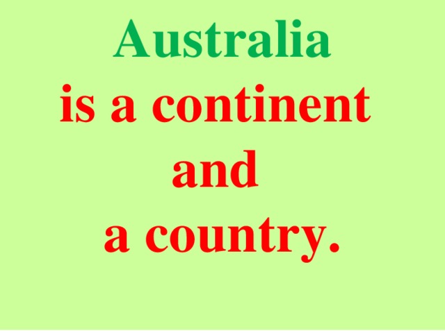  Australia  is a continent and a country.  