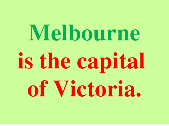    Melbourne is the capital of Victoria.  