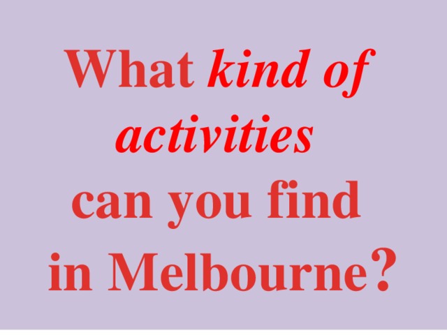  What kind of activities can you find in Melbourne ?    