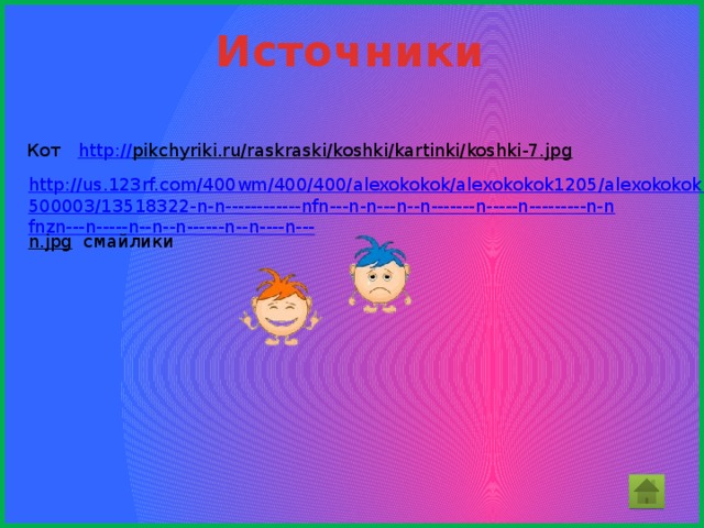 Источники http:// pikchyriki.ru/raskraski/koshki/kartinki/koshki-7.jpg  Кот http://us.123rf.com/400wm/400/400/alexokokok/alexokokok1205/alexokokok120500003/13518322-n-n------------nfn---n-n---n--n-------n-----n---------n-nfnzn---n-----n--n--n------n--n----n--- n.jpg  смайлики 