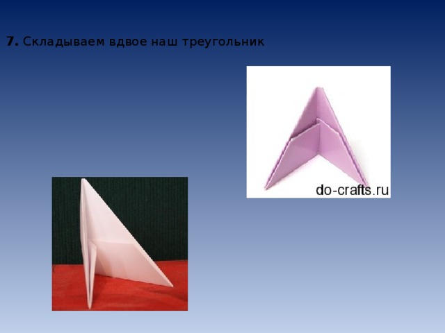 7.  Складываем вдвое наш треугольник 