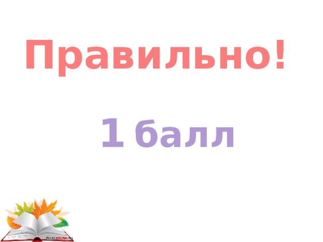 Правильно! 1  балл 