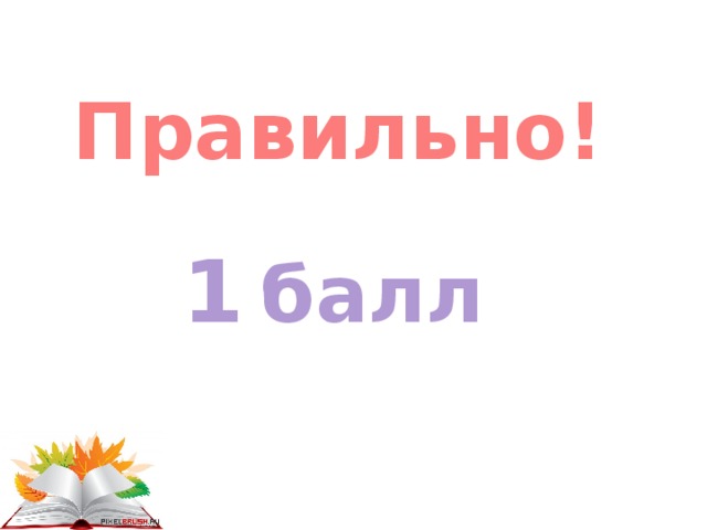 Правильно! 1  балл 
