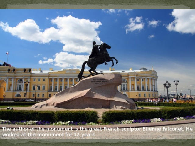 The author of the monument is the great French sculptor Etienne Falconet. He worked at the monument for 12 years. 