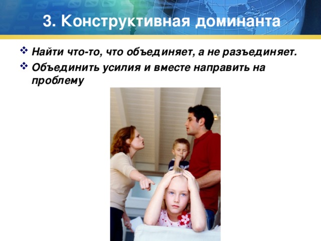 3. Конструктивная доминанта Найти что-то, что объединяет, а не разъединяет. Объединить усилия и вместе направить на проблему 