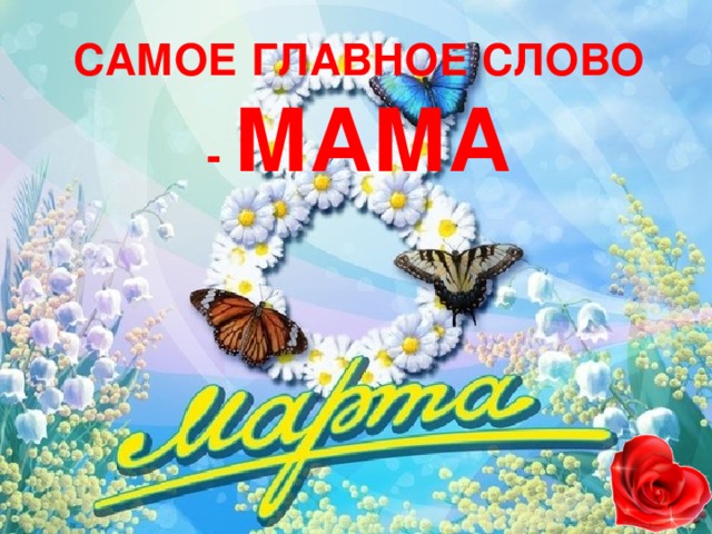 САМОЕ ГЛАВНОЕ СЛОВО - МАМА 