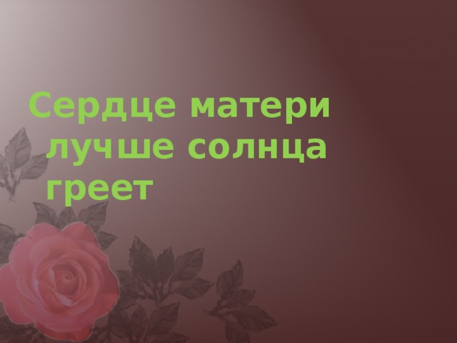 Сердце матери лучше солнца греет 