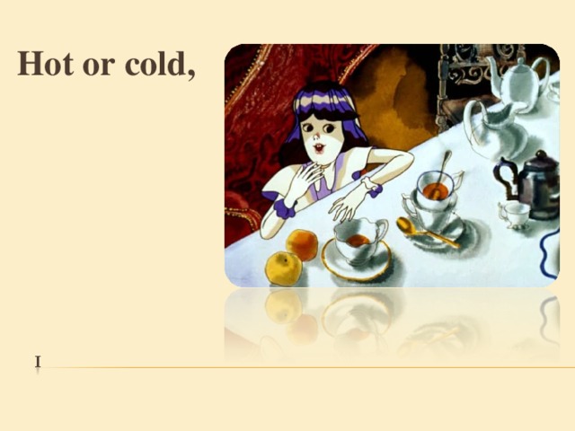Hot or cold , 