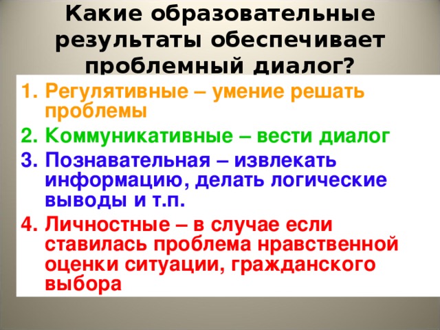 Какие образовательные результаты обеспечивает проблемный диалог? Регулятивные – умение решать проблемы Коммуникативные – вести диалог Познавательная – извлекать информацию, делать логические выводы и т.п. Личностные – в случае если ставилась проблема нравственной оценки ситуации, гражданского выбора Света 