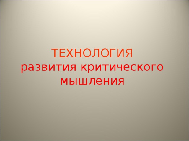 ТЕХНОЛОГИЯ  развития критического мышления 