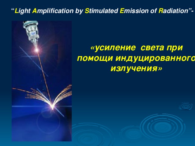 “ L ight  A mplification  by S timulated E mission of R adiation” -   «усиление  света при помощи индуцированного излучения»