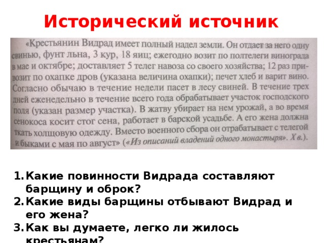 Исторический источник Какие повинности Видрада составляют барщину и оброк? Какие виды барщины отбывают Видрад и его жена? Как вы думаете, легко ли жилось крестьянам? Почему крестьяне вынуждены были подчиняться свои феодалам? 