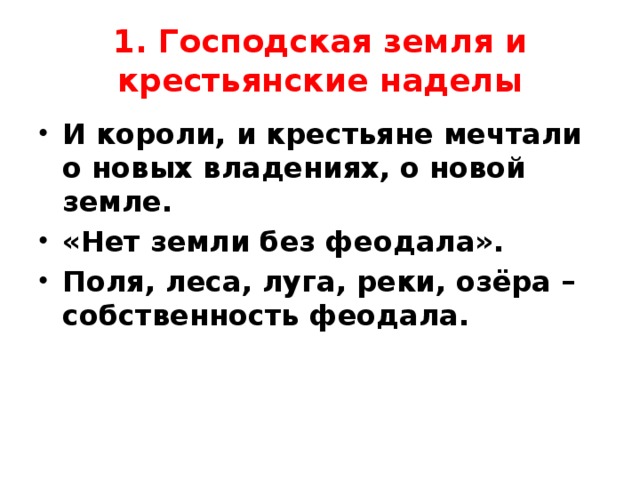 1. Господская земля и крестьянские наделы И короли, и крестьяне мечтали о новых владениях, о новой земле. «Нет земли без феодала». Поля, леса, луга, реки, озёра – собственность феодала. 
