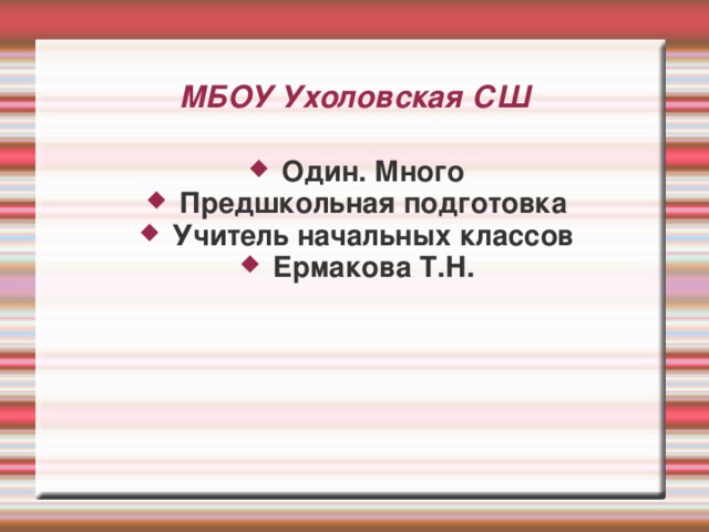МБОУ Ухоловская СШ Один. Много Предшкольная подготовка Учитель начальных классов Ермакова Т.Н.  