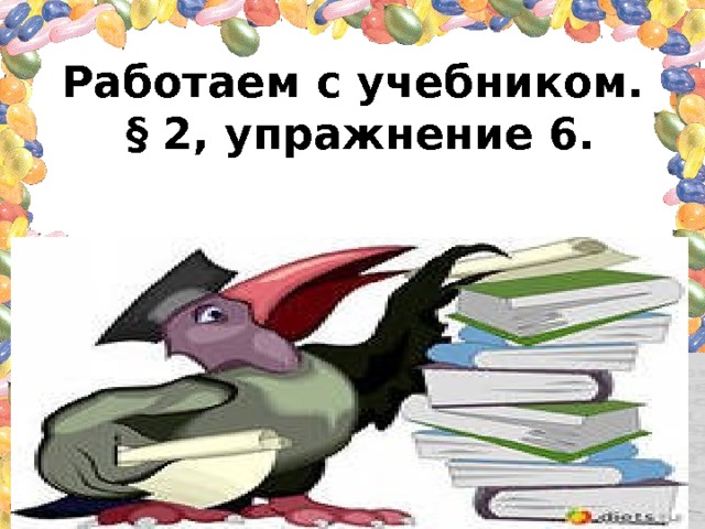Работаем с учебником. § 2, упражнение 6. 