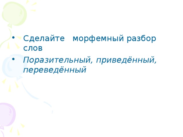 Сделайте морфемный разбор слов Поразительный, приведённый, переведённый  
