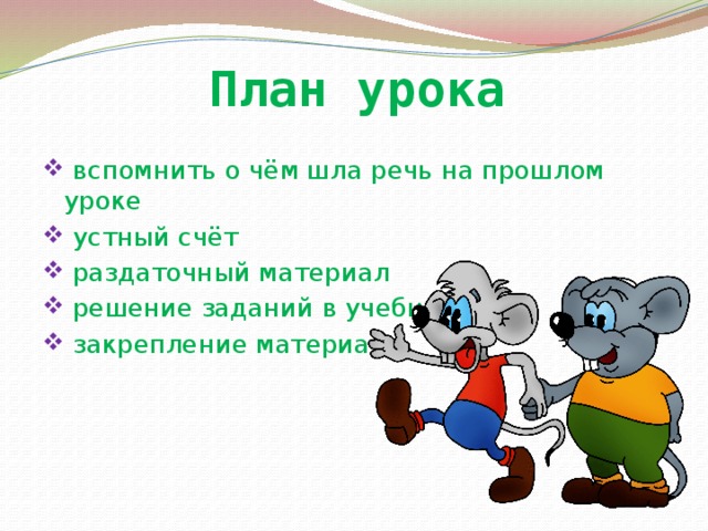 План  урока  вспомнить о чём шла речь на прошлом уроке  устный счёт  раздаточный материал  решение заданий в учебнике  закрепление материала 