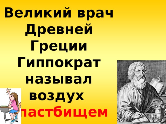 Великий врач Древней Греции Гиппократ называл воздух  « пастбищем жизни ».